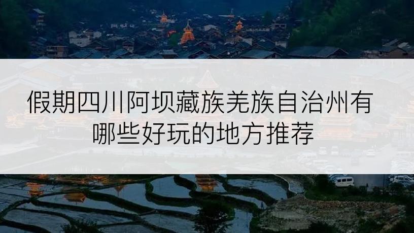 假期四川阿坝藏族羌族自治州有哪些好玩的地方推荐