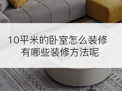 10平米的卧室怎么装修有哪些装修方法呢