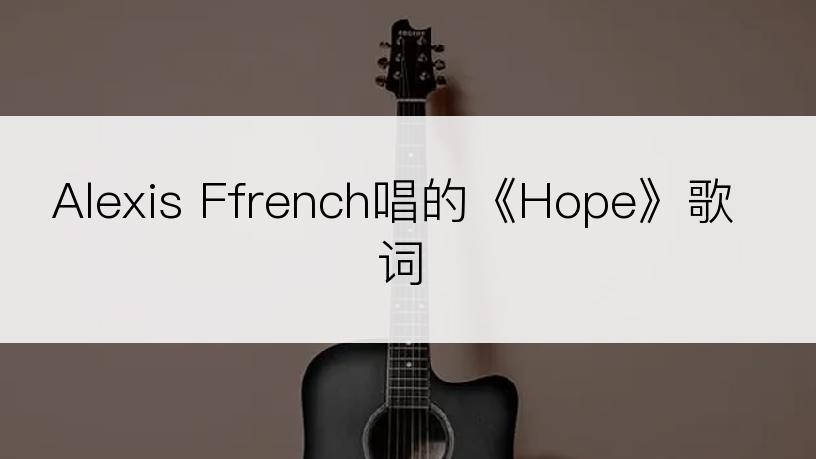 Alexis Ffrench唱的《Hope》歌词