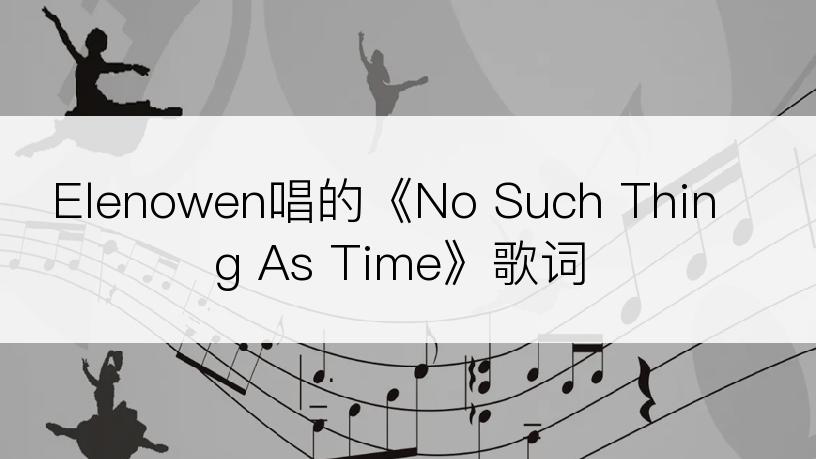 Elenowen唱的《No Such Thing As Time》歌词