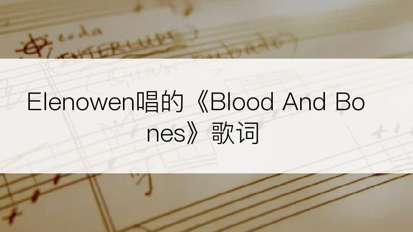 Elenowen唱的《Blood And Bones》歌词