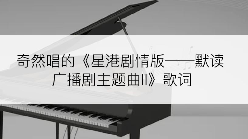 奇然唱的《星港剧情版——默读广播剧主题曲II》歌词