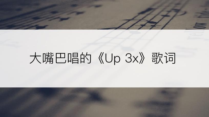 大嘴巴唱的《Up 3x》歌词