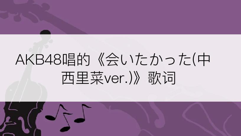 AKB48唱的《会いたかった(中西里菜ver.)》歌词