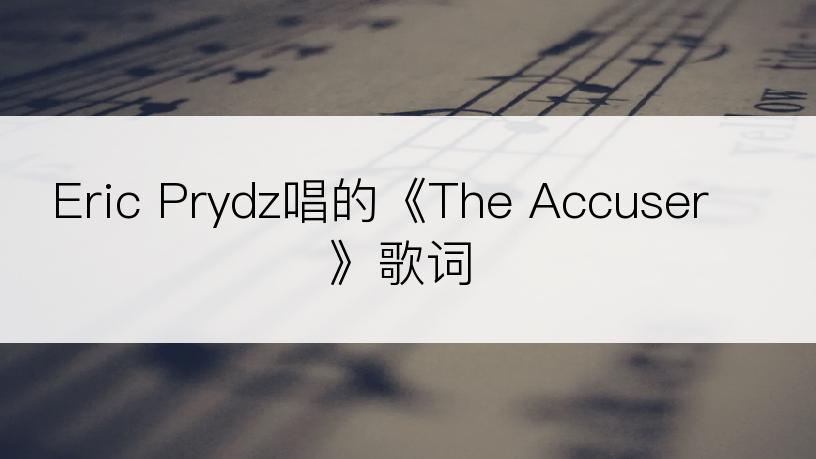 Eric Prydz唱的《The Accuser》歌词