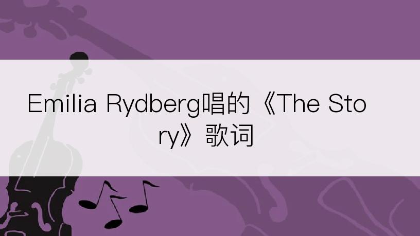 Emilia Rydberg唱的《The Story》歌词