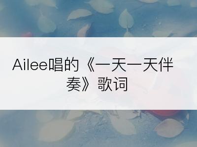 Ailee唱的《一天一天伴奏》歌词