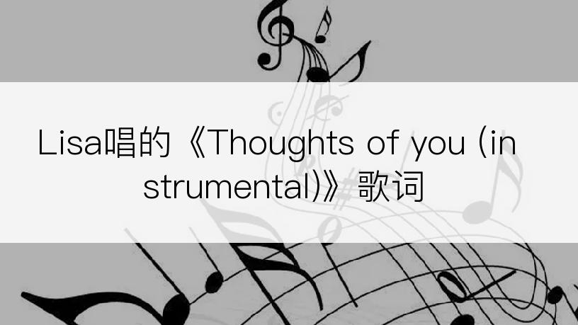 Lisa唱的《Thoughts of you (instrumental)》歌词