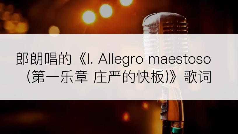 郎朗唱的《I. Allegro maestoso (第一乐章 庄严的快板)》歌词