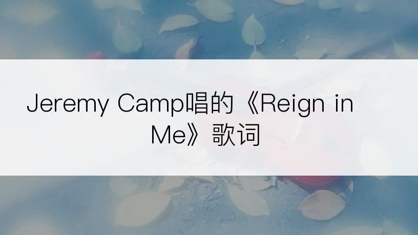 Jeremy Camp唱的《Reign in Me》歌词