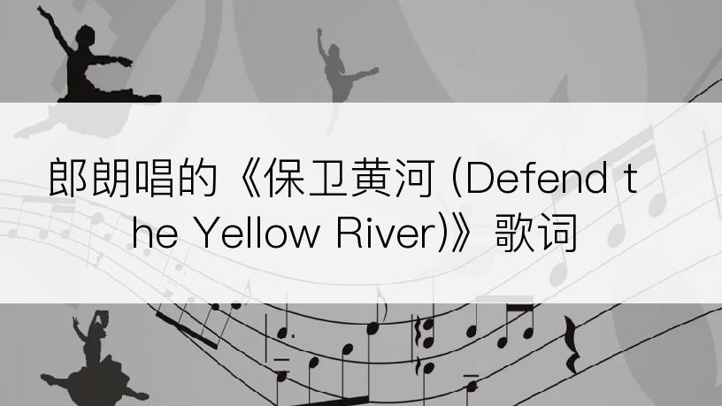 郎朗唱的《保卫黄河 (Defend the Yellow River)》歌词