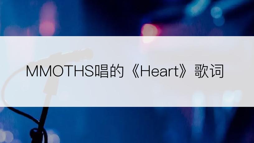 MMOTHS唱的《Heart》歌词