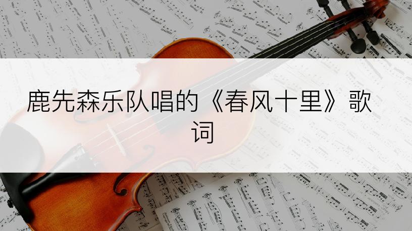 鹿先森乐队唱的《春风十里》歌词