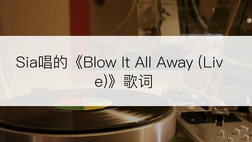 Sia唱的《Blow It All Away (Live)》歌词