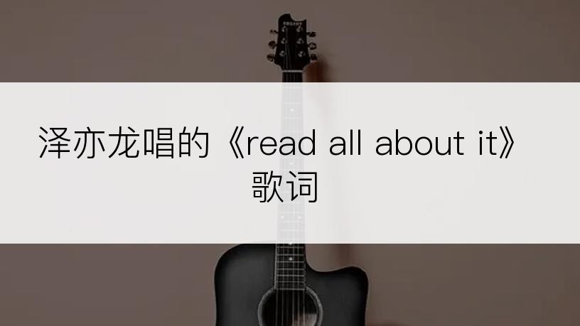 泽亦龙唱的《read all about it》歌词