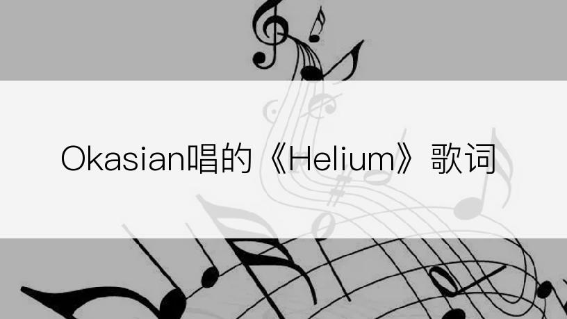 Okasian唱的《Helium》歌词