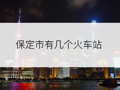 保定市有几个火车站