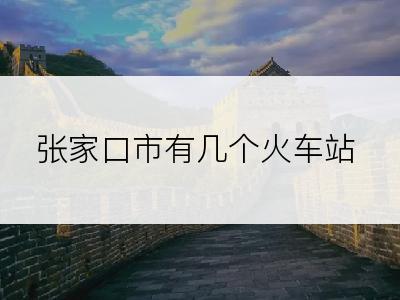 张家口市有几个火车站