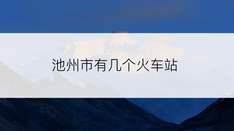 池州市有几个火车站