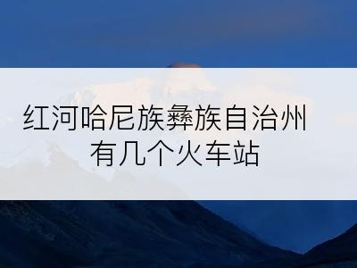 红河哈尼族彝族自治州有几个火车站