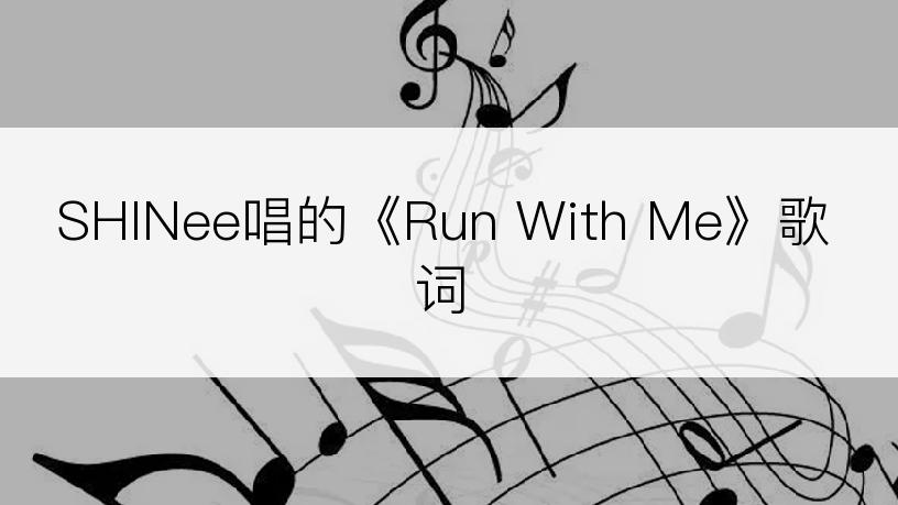 SHINee唱的《Run With Me》歌词