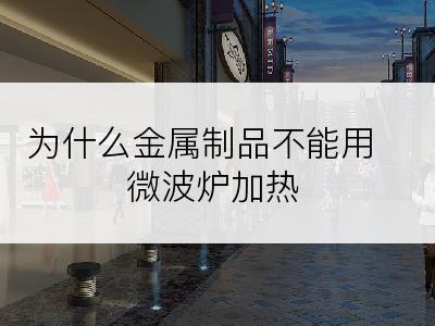 为什么金属制品不能用微波炉加热