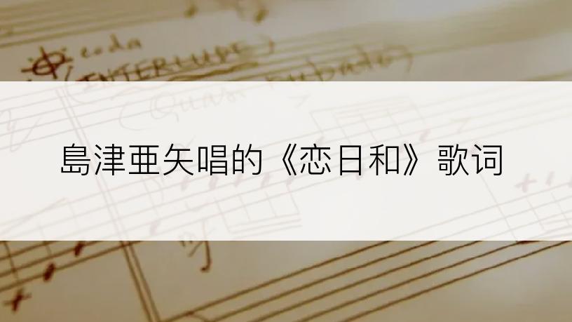 島津亜矢唱的《恋日和》歌词