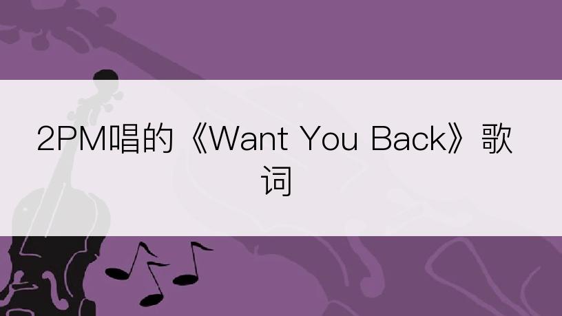 2PM唱的《Want You Back》歌词