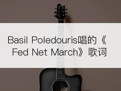 Basil Poledouris唱的《Fed Net March》歌词