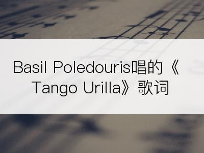 Basil Poledouris唱的《Tango Urilla》歌词