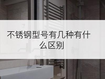 不锈钢型号有几种有什么区别