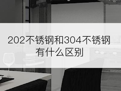 202不锈钢和304不锈钢有什么区别