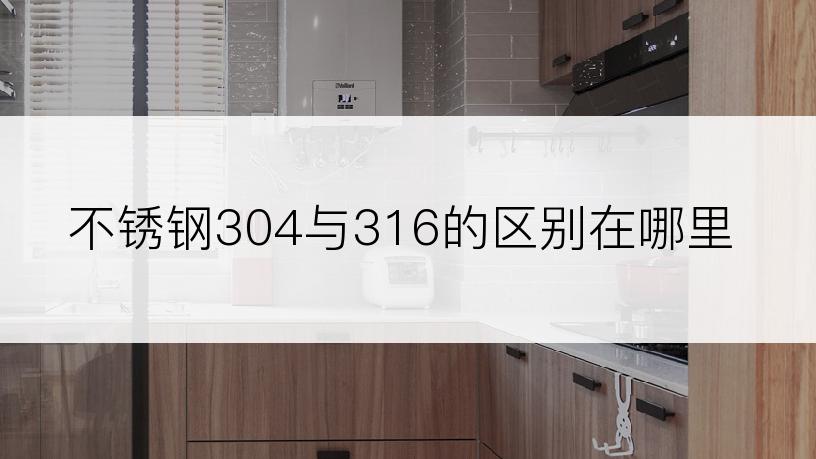 不锈钢304与316的区别在哪里