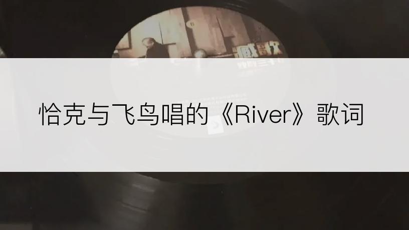 恰克与飞鸟唱的《River》歌词