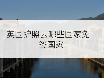 英国护照去哪些国家免签国家