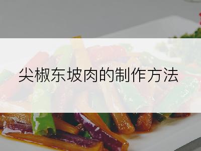 尖椒东坡肉的制作方法