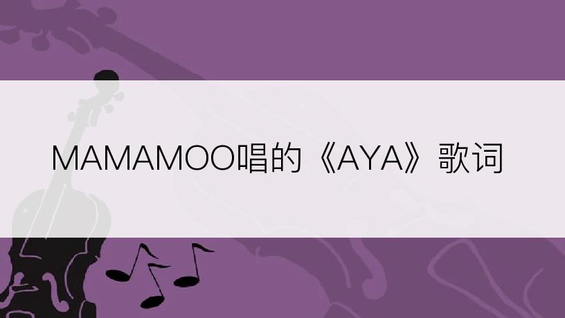 MAMAMOO唱的《AYA》歌词