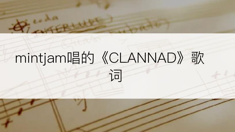 mintjam唱的《CLANNAD》歌词