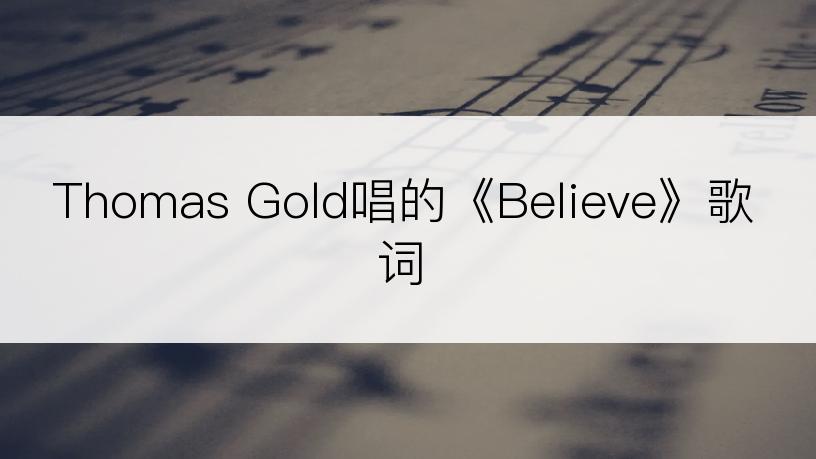 Thomas Gold唱的《Believe》歌词