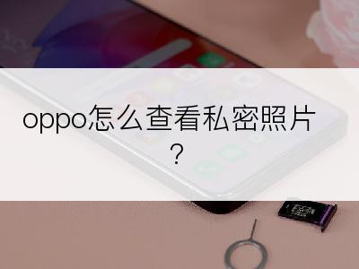 oppo怎么查看私密照片?