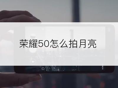 荣耀50怎么拍月亮