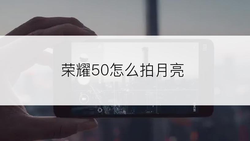 荣耀50怎么拍月亮