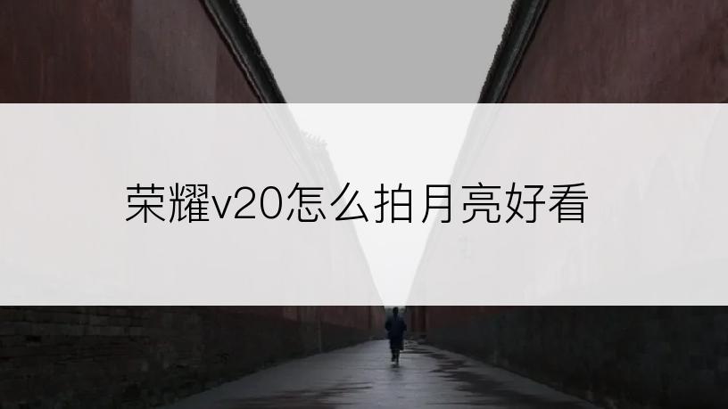 荣耀v20怎么拍月亮好看