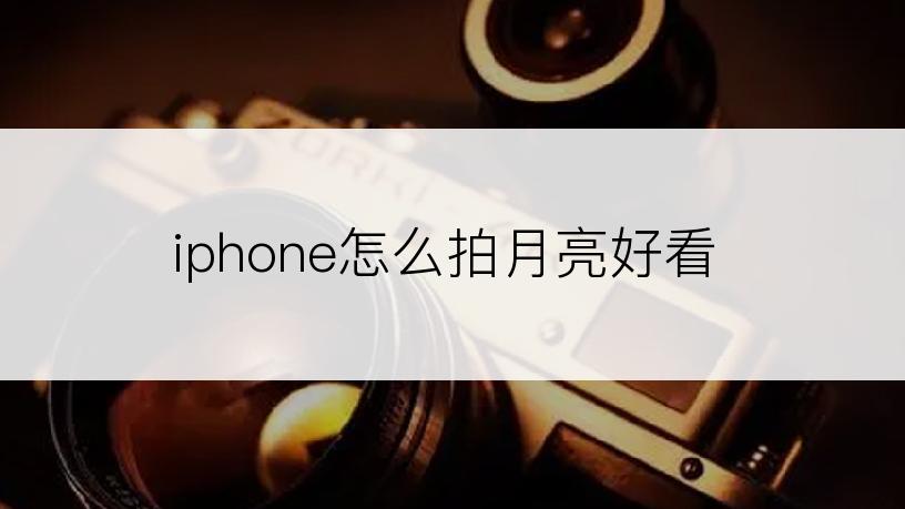 iphone怎么拍月亮好看