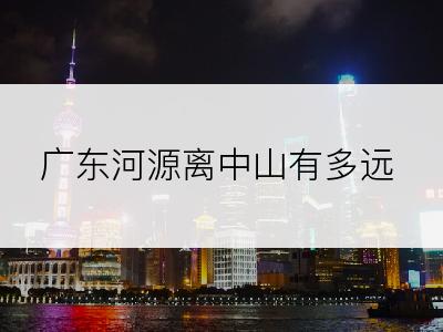 广东河源离中山有多远