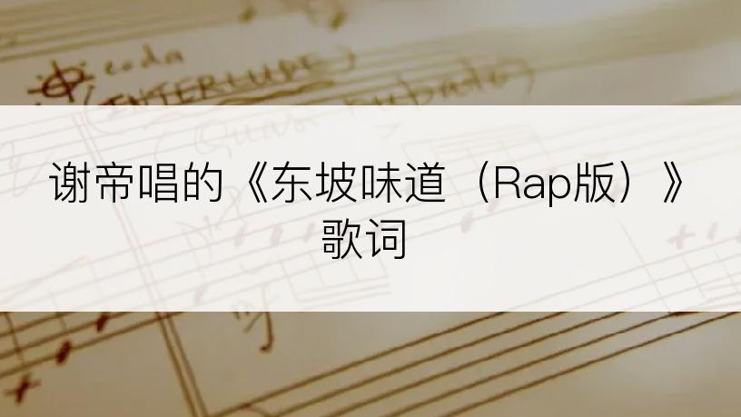 谢帝唱的《东坡味道（Rap版）》歌词