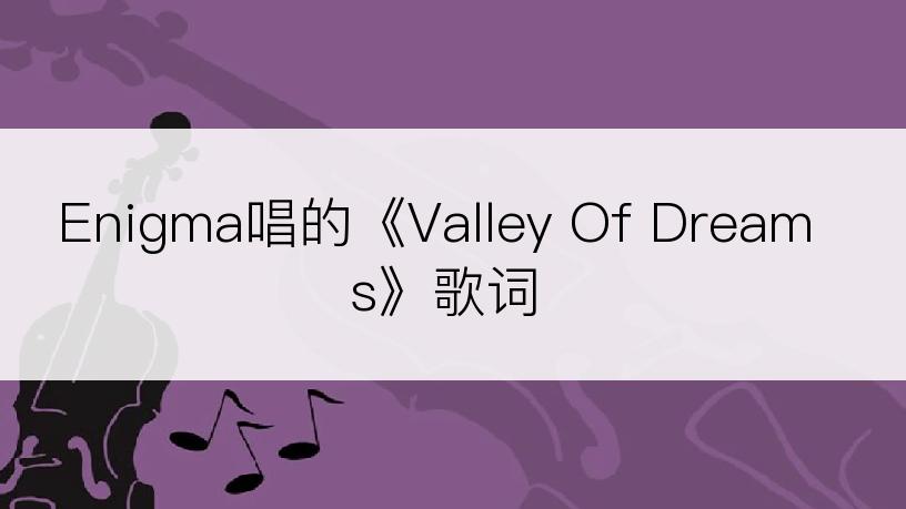 Enigma唱的《Valley Of Dreams》歌词