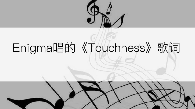 Enigma唱的《Touchness》歌词