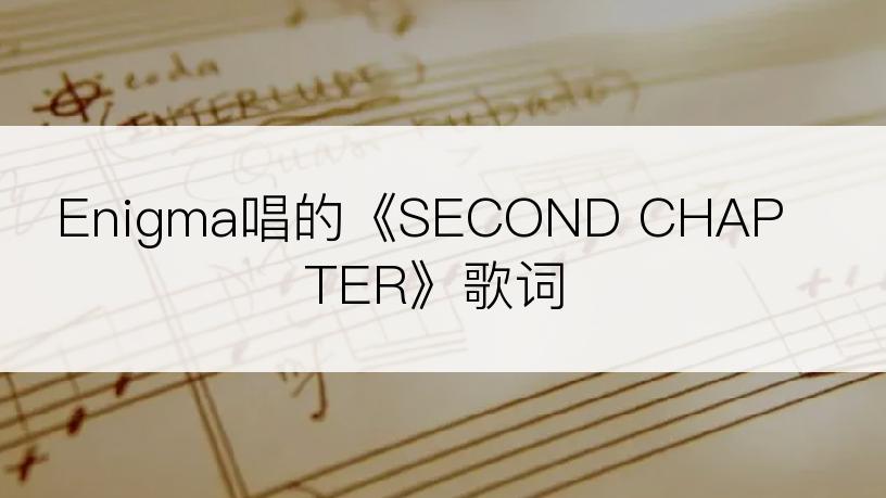 Enigma唱的《SECOND CHAPTER》歌词