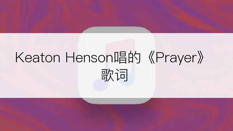 Keaton Henson唱的《Prayer》歌词